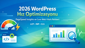 PageSpeed Insights Puanı Nasıl Yükseltilir? WordPress’te Core Web Vitals (LCP–INP–CLS) İçin 2026 Hız Optimizasyonu Rehberi