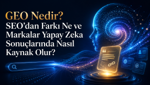 GEO Nedir? SEO’dan Farkı Ne ve Markalar Yapay Zeka Sonuçlarında Nasıl Kaynak Olur?