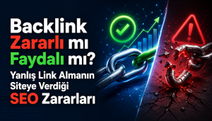 Backlink Zararlı mı Faydalı mı? Yanlış Link Almanın Siteye Verdiği SEO Zararları
