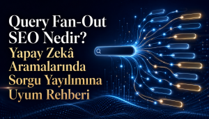 Query Fan-Out SEO Nedir? Yapay Zekâ Aramalarında Sorgu Yayılımına Uyum Rehberi