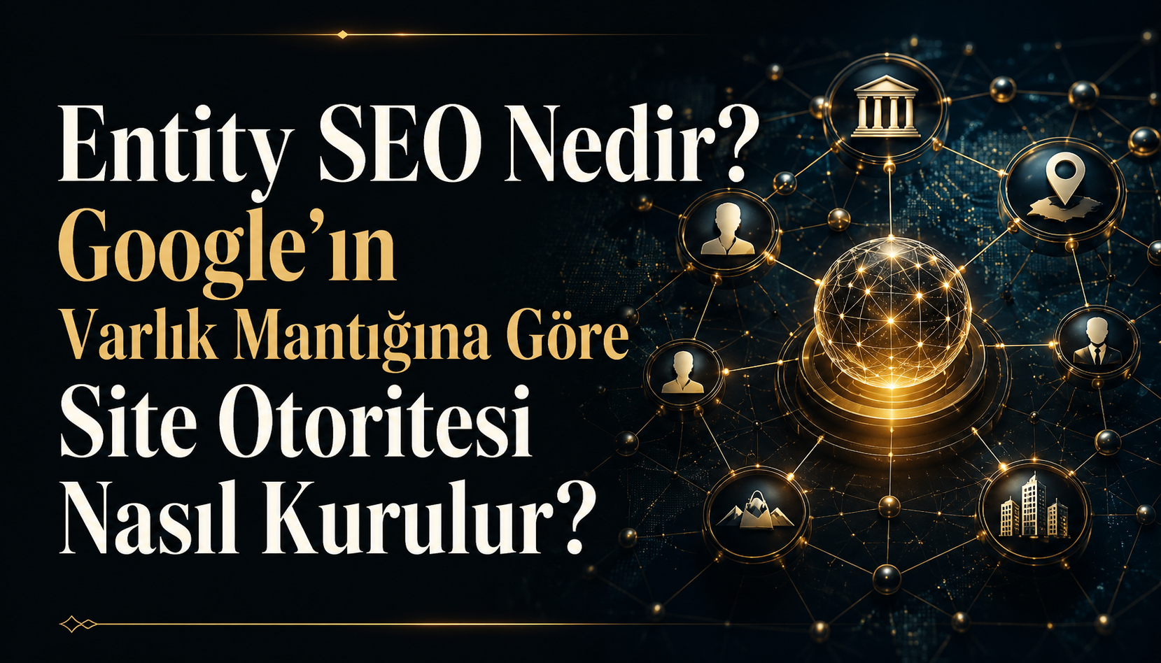 Entity SEO Nedir? Google’ın Varlık Mantığına Göre Site Otoritesi Nasıl Kurulur?