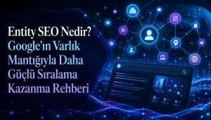 Entity SEO Nedir? Google’ın Varlık Mantığıyla Daha Güçlü Sıralama Kazanma Rehberi Entity SEO Nedir? Google’ın Varlık Mantığıyla Daha Güçlü Sıralama Kazanma Rehberi