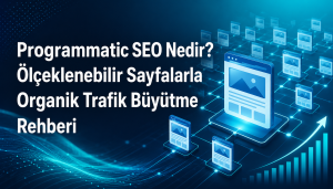 Programmatic SEO Nedir? Ölçeklenebilir Sayfalarla Organik Trafik Büyütme Rehberi