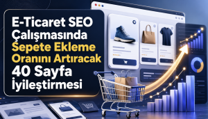 E-Ticaret SEO Çalışmasında Sepete Ekleme Oranını Artıracak 40 Sayfa İyileştirmesi Otomatik taslak