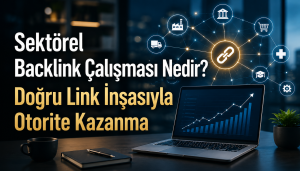 Sektörel Backlink Çalışması Nedir? Doğru Link İnşasıyla Otorite Kazanma