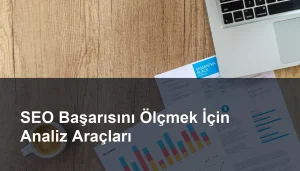 SEO Başarısını Ölçmek İçin Analiz Araçlarının Stratejik Kullanımı Seomasterking.com | Backlink Paketleri - Seo Hizmetleri