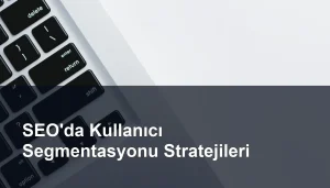 SEO İçin Kullanıcı Segmentasyonu: Stratejiler ve Uygulama Yöntemleri Seomasterking.com | Backlink Paketleri - Seo Hizmetleri