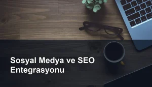 Sosyal Medya ve SEO: Başarılı Bir Entegrasyon Seomasterking.com | Backlink Paketleri - Seo Hizmetleri