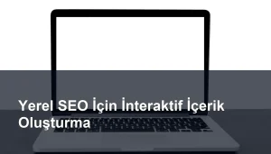 Yerel SEO Stratejileri için İnteraktif İçerik Tasarımının Önemi Seomasterking.com | Backlink Paketleri - Seo Hizmetleri