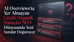 AI Overviews'ta Yer Almayan Güçlü Organik Sonuçlar SEO Dünyasında Yeni Sorular Doğuruyor AI Overviews'ta Yer Almayan Güçlü Organik Sonuçlar SEO Dünyasında Yeni Sorular Doğuruyor