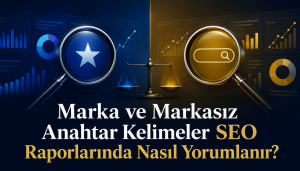 Marka ve Markasız Anahtar Kelimeler SEO Raporlarında Nasıl Yorumlanır? Otomatik taslak