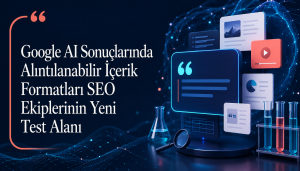 Google AI Sonuçlarında Alıntılanabilir İçerik Formatları SEO Ekiplerinin Yeni Test Alanı Google AI Sonuçlarında Alıntılanabilir İçerik Formatları SEO Ekiplerinin Yeni Test Alanı