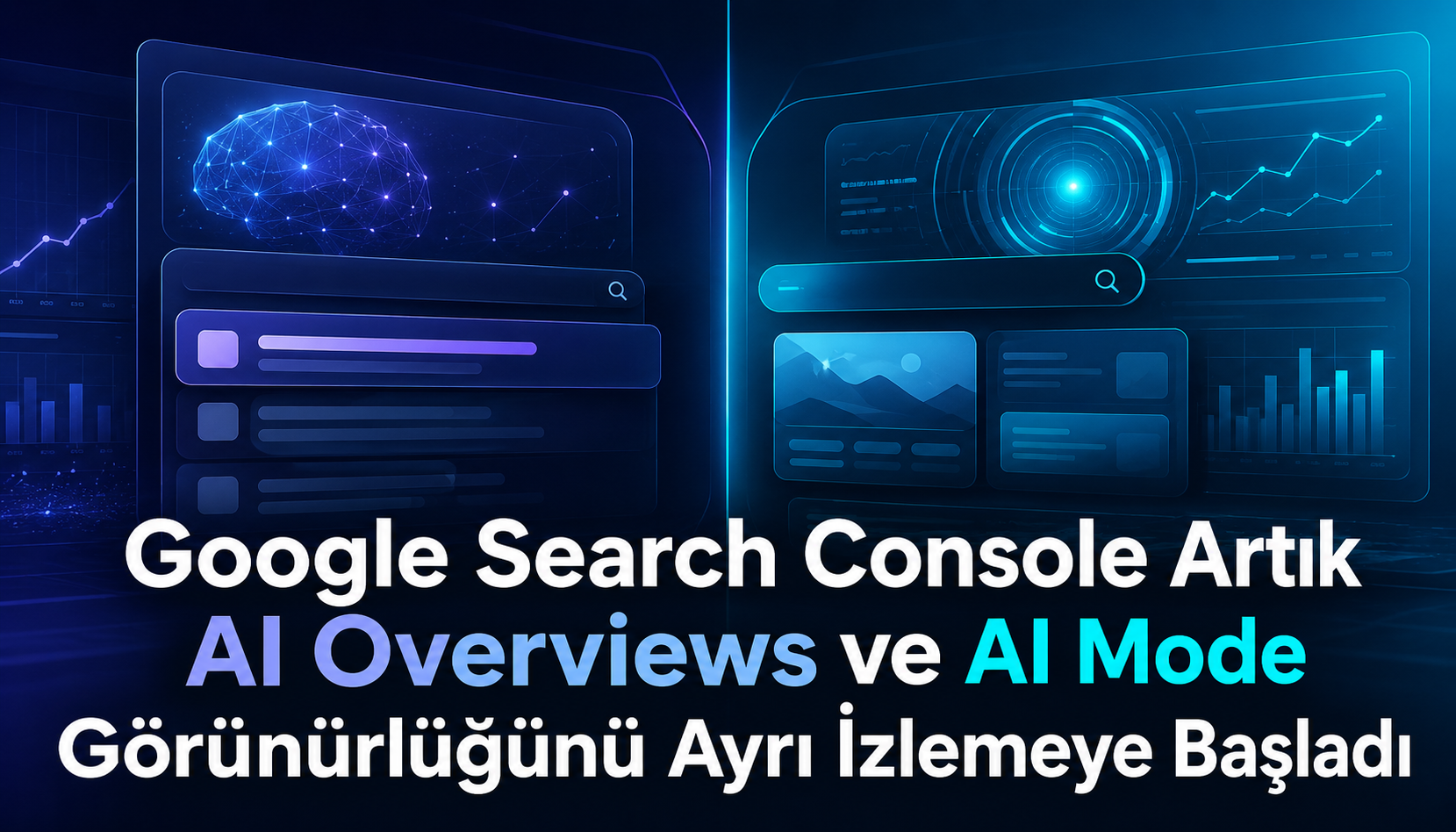 Google Search Console Artık AI Overviews ve AI Mode Görünürlüğünü Ayrı İzlemeye Başladı