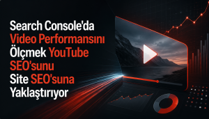 Search Console'da Video Performansını Ölçmek YouTube SEO'sunu Site SEO'suna Yaklaştırıyor