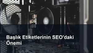 Web Sayfalarında Başlık Etiketlerinin Önemi ve Optimizasyonu Seomasterking.com | Backlink Paketleri - Seo Hizmetleri