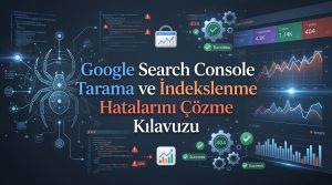 Google Search Console Tarama ve İndekslenme Hatalarını Çözme Kılavuzu Otomatik taslak